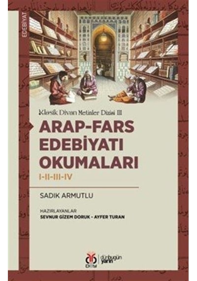 Arap-fars Edebiyatı Okumaları I-ıı-ııı-ıv / Doç. Dr. Sadık Arm...