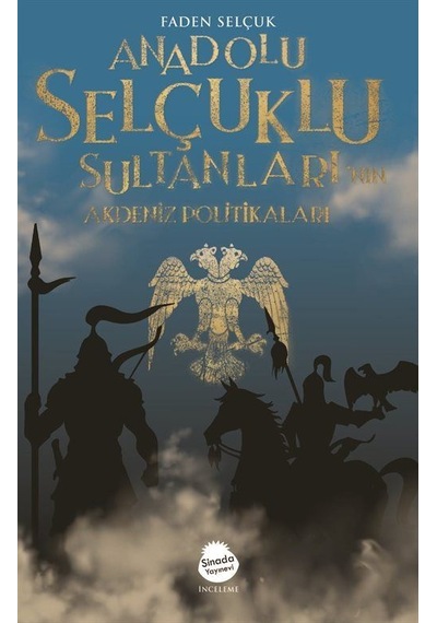 Anadolu Selçuklu Sultanları'nın Akdeniz Politikaları - Faden Selçuk - Sinada Yayınevi