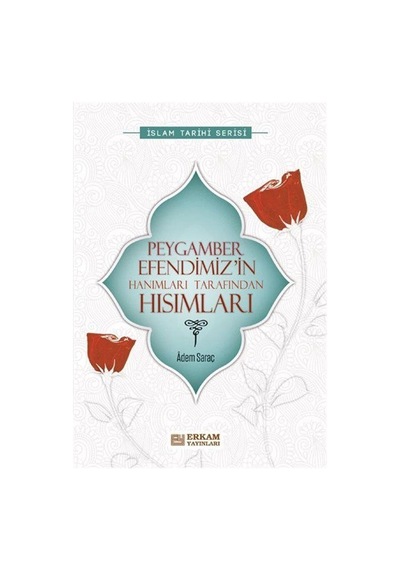 Peygamber Efendimiz'in Hanımları Tarafından Hısımları - Adem Saraç - Erkam Yayınları