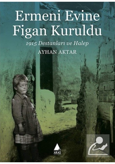 Ermeni Evine Figan Kuruldu - 1915 Destanları ve Halep - Ayhan Aktar - Aras Yayıncılık