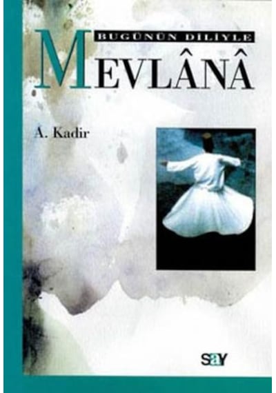 Bugünün Diliyle Mevlana - A. Kadir - Say Yayınları