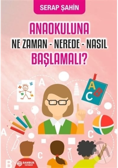 Anaokuluna Ne Zaman-Nerede-Nasıl Başlamalı? - Serap Şahin - Bambuk Yayınevi