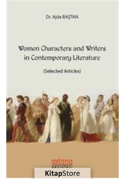 Women Characters and Writers in Contemporary Literature-Selected Articles - Ajda Baştan - Astana Yayınları