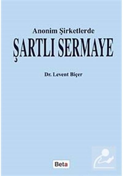 Anonim Şirketlerde Şartlı Sermaye - Levent Biçer - Beta Yayınları