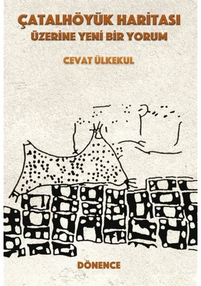 Çatalhöyük Haritası Üzerine Yeni Bir Yorum - Cevat Ülkekul - Dönence Basım ve Yayın Hizmetleri