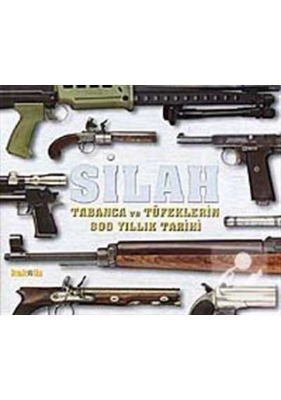 Silah - Tabanca ve Tüfeklerin 800 Yıllık Tarihi- Kaknüs Yayınları