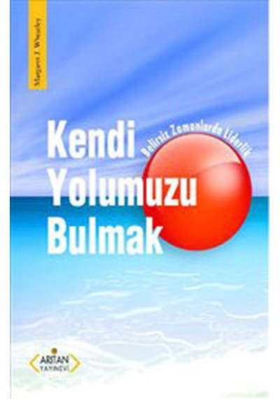 Kendi Yolumuzu Bulmak - Margaret J. Wheatley - Arıtan Yayınevi