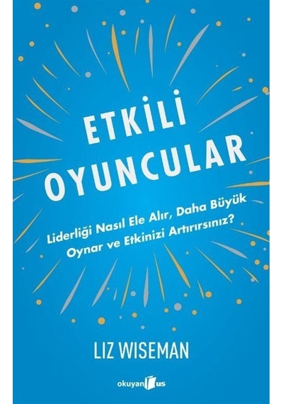 Etkili Oyuncular - Liz Wiseman - Okuyan Us Yayınları