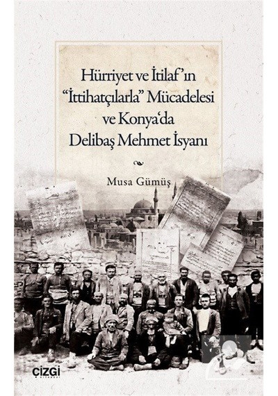 Hürriyet Ve İtilaf'ın "ittihatçılarla" Mücadelesi Ve Konya'da ...