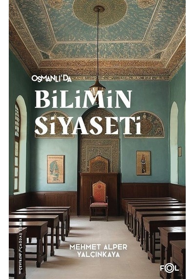 Osmanlı'da Bilimin Siyaseti / Mehmet Alper Yalçınkaya