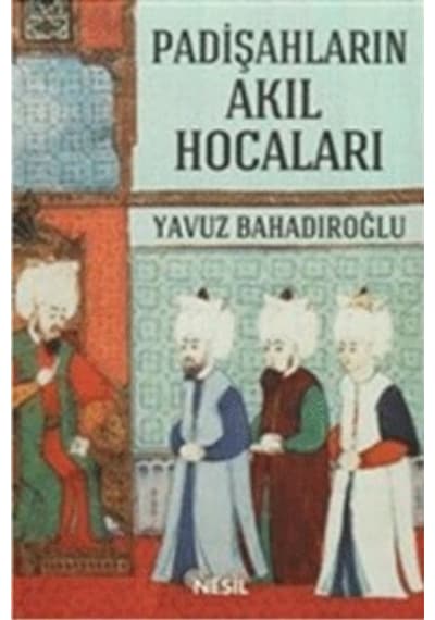 Padişahların Akıl Hocaları  - Yavuz Bahadıroğlu  - Nesil Yayınları