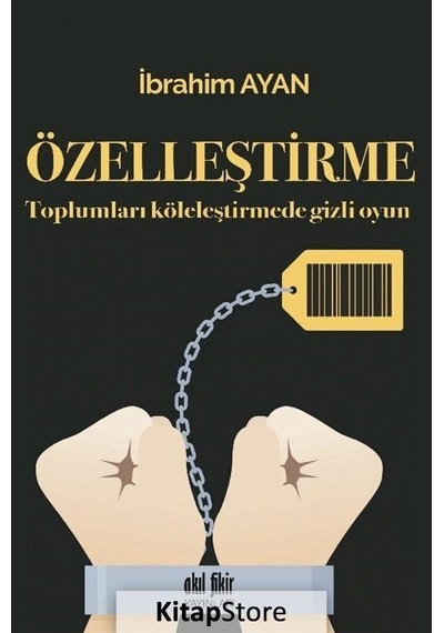 Özelleştirme - Toplumları Köleleştirmede Gizli Oyun - İbrahim Ayan - Akıl Fikir Yayınları