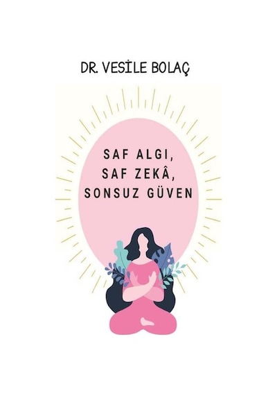 Saf Algı Saf Zeka Sonsuz Güven - Vesile Bolaç - Platanus Publishing