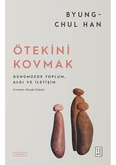 Ötekini Kovmak - Günümüzde Toplum Algı ve İletişim - Byung Chul Han - Ketebe