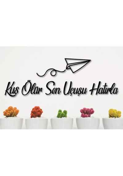Kuş Ölür Sen Uçuşu Hatırla Dekoratif Tablo Duvar Yazısı