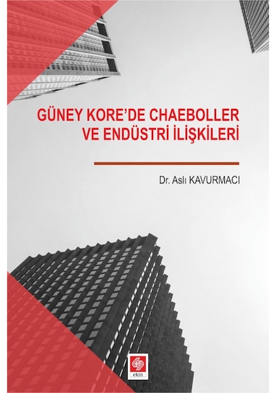 Güney Korede Chaeboller ve Endüstri İlişkileri - Aslı Kavurmacı - Ekin Basım Yayın