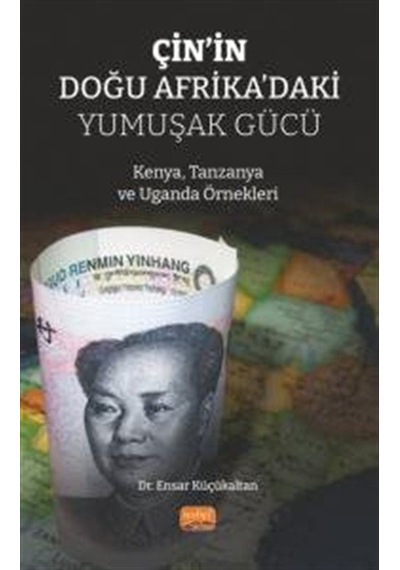 Çin'in Doğu Afrika'daki Yumuşak Gücü - Kenya Tanzanya ve Uganda Örnekleri - Ensar Küçükaltan - Nobel Bilimsel Eserler