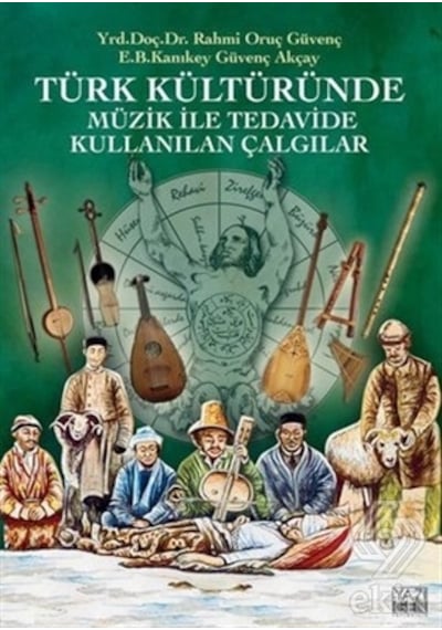 Türk Kültüründe Müzik ile Tedavide Kullanılan Çalgılar - Güvenç Akçay - Yazıgen Yayınevi