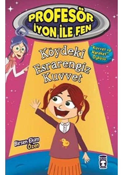 Profesör İyon İle Fen - Köydeki Esrarengiz Kuvvet - Birsen Ekim Özen - Timaş Çocuk