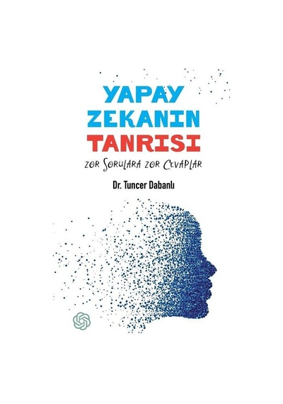 Yapay Zekanın Tanrısı - Zor Sorulara Zor Cevaplar - Tuncer Dabanlı - İskenderiye Yayınları