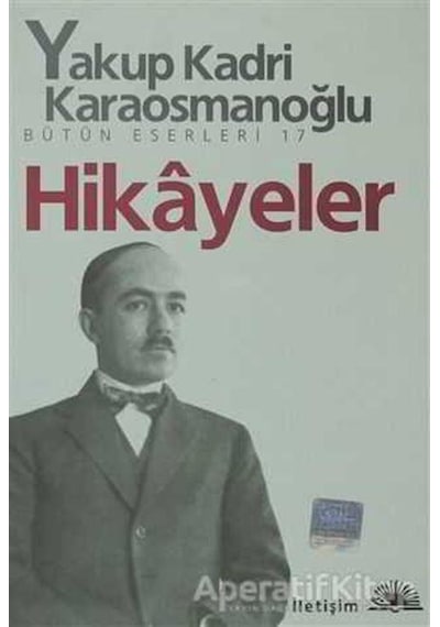 Hikayeler - Yakup Kadri Karaosmanoğlu - Yakup Kadri Karaosmanoğlu - İletişim Yayınları