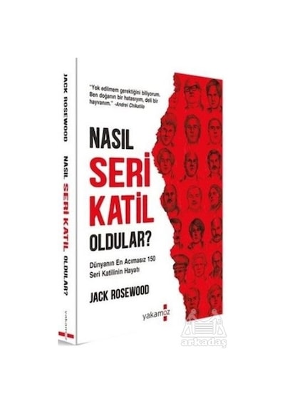 Nasıl Seri Katil Oldular ? - Dünyanın En Acımasız 150 Seri Katilinin Hayatı - Jack Rosewood - Yakamoz Yayınları