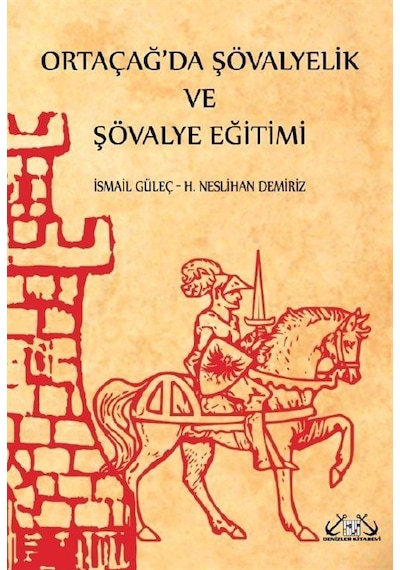 Ortaçağ'da Şövalyelik ve Şövalye Eğitimi - H. Neslihan Demiriz -  İsmail Güleç - Denizler Kitabevi
