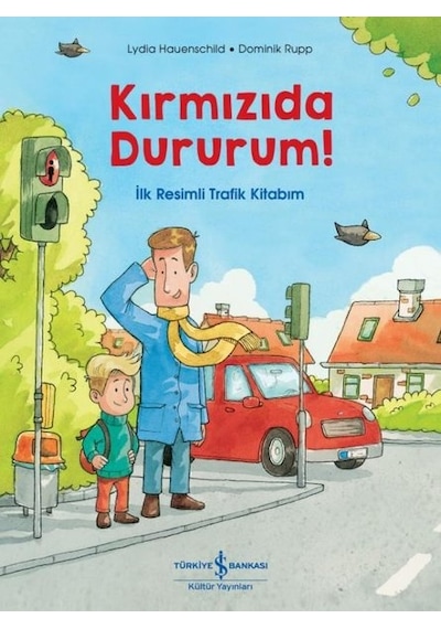 Kırmızıda Dururum! İlk Resimli Trafik Kitabım - Lydia Hauenschild - İş Bankası Kültür Yayınları