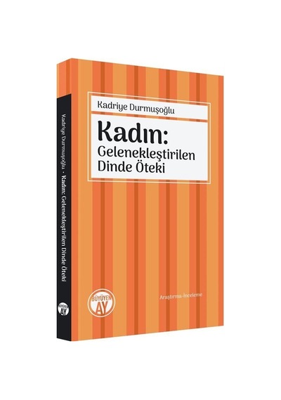 Kadın: Gelenekleştirilen Dinde Öteki / Kadriye Durmuşoğlu