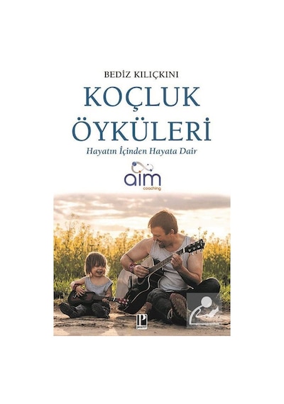 Koçluk Öyküleri - Hayatın İçinden Hayata Dair - Bediz Kılıçkını - Pozitif Yayıncılık