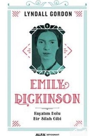 Emily Dickinson Hayatım Dolu Bir Silah Gibi - Lyndall Gordon - Alfa Yayıncılık