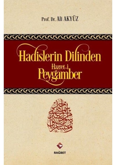 Hadislerin Dilinden Hazreti Peygamber - Ali Akyüz - Rağbet Yayınları