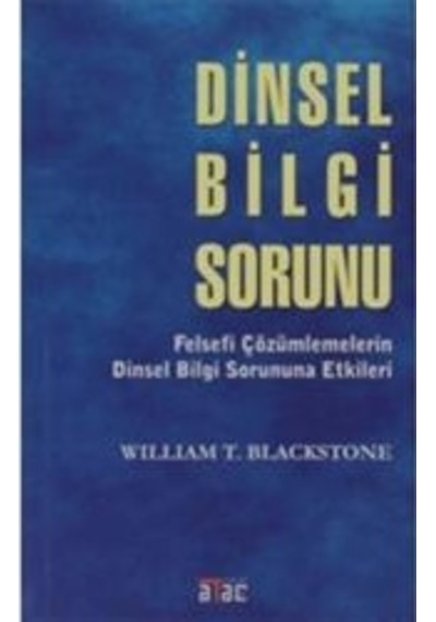 Dinsel Bilgi Sorunu-Felsefi Çözümlemelerin Dinsel Bilgi Sorununa Etkileri - William Blackstone - Ataç Yayınları