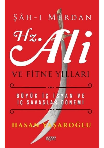 Şah - ı Merdan Hz. Ali ve Fitne Yılları büyük İç İsyan ve İç Savaşlar Dönemi - Hasan Yaşaroğlu - Rağbet Yayınları