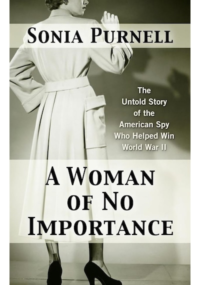 A Woman Of No Importance The Untold Story Of Wwıı's Most Dangerou