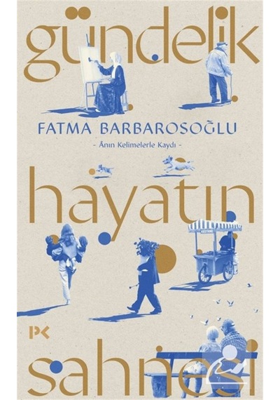 Gündelik Hayatın Sahnesi & Ânın Kelimelerle Kaydı / Fatma Barb...