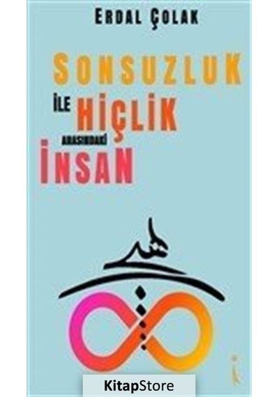 Sonsuzluk ile Hiçlik Arasındaki İnsan - Erdal Çolak - İkinci Adam Yayınları