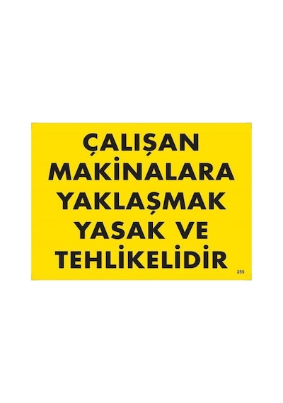 Çalışan Makinalara Yaklaşmak Yasak Ve Tehlikelidir Uyarı Levhası 25x35 Kod:255 - Zmff-286639