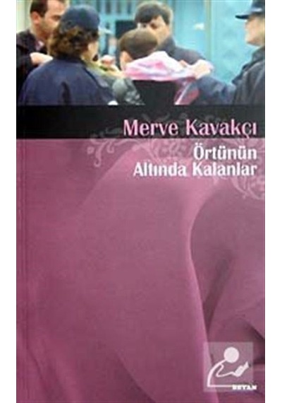 Örtünün Altında Kalanlar - Merve Kavakçı - Beyan Yayınları