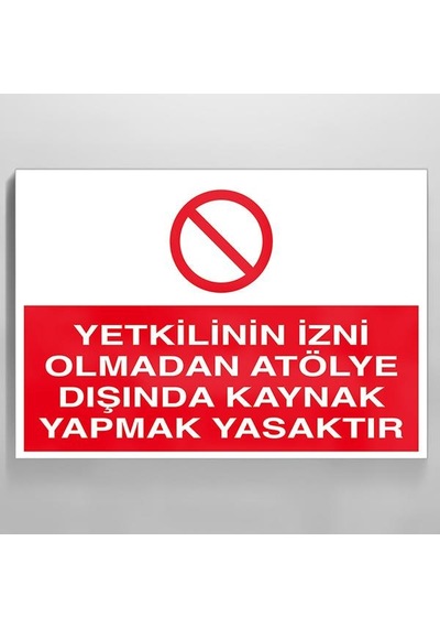 Yetkilinin İzni Olmadan Atölye Dışında Kaynak Yapmak Yasaktır Uyarı Levhası 20x30cm