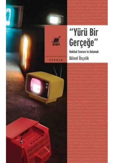 Yürü Bir Gerçeğe - Hakikat Sonrası'nı Anlamak