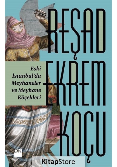 Eski İstanbul'da Meyhaneler ve Meyhane Köçekleri - Reşad Ekrem Koçu - Doğan Kitap