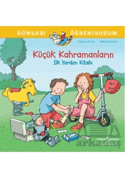 Küçük Kahramanların İlk Yardım Kitabı Dünyayı Öğreniyorum Ciltli İş Bankası Kültür Yayınları