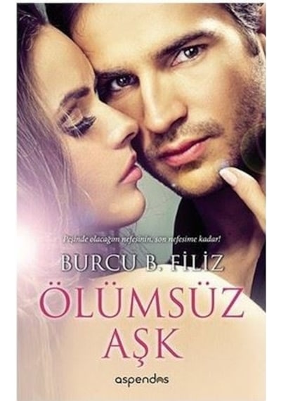 Ölümsüz Aşk - Burcu B. Filiz - Aspendos Yayıncılık