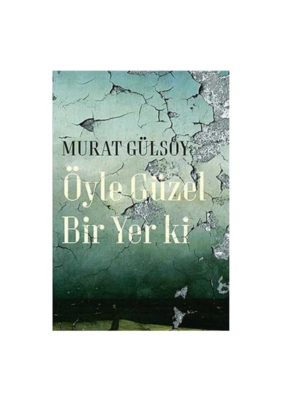 Öyle Güzel Bir Yer Ki - Murat Gülsoy İlk Baskı 2017