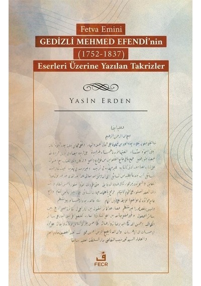 Fetva Emini Gedizli Mehmed Efendi'nin (1752  - 1837) Eserleri Üzerine Yazılan Takrizler  - Yasin Erden  - Fecr Yayınları