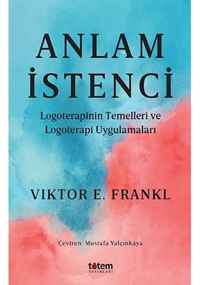 Anlam İstenci - Logoterapinin Temelleri ve Logoterapi Uygulamaları - Viktor Emil Frankl - Totem