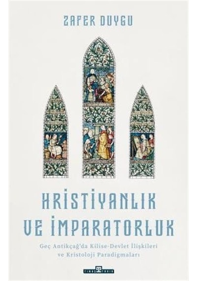 Hristiyanlık ve İmparatorluk - Zafer Duygu - Timaş Yayınları