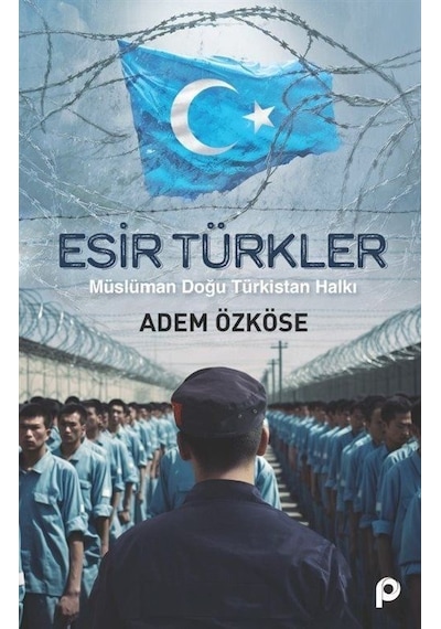 Esir Türkler - Müslüman Doğu Türkistan Halkı - Adem Özköse - Pınar Yayıncılık