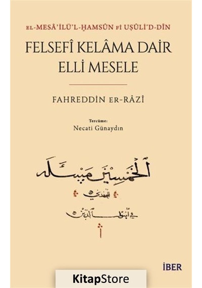 Felsefi Kelama Dair Elli Mesele - El-Mesa'ilü'l - Hamsun Fi Uşuli'd-Din - Fahreddin Er-Razi - İber Yayınları